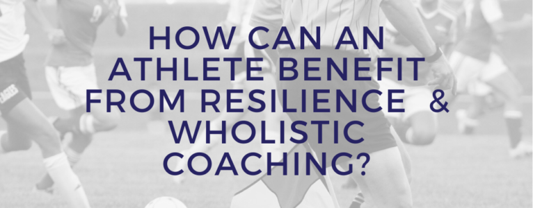 9 Ways An Athlete Can Benefit from Resilience and Wholistic Coaching
